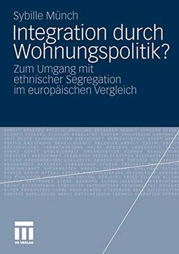 Integration Durch Wohnungspolitik?: Zum Umgang mit Ethnischer Segregation im Europäischen Vergleich