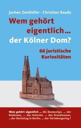 Wem gehört eigentlich... der Kölner Dom?: 66 juristische Kuriositäten