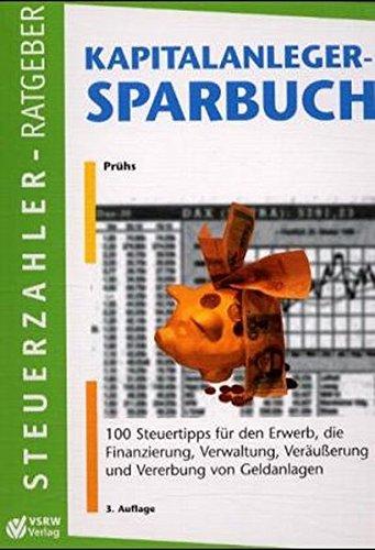 Kapitalanleger-Sparbuch: 100 Steuertipps für den Erwerb, die Finanzierung, die Verwaltung und die Veräusserung von Geldanlagen (Steuerzahler-Ratgeber)