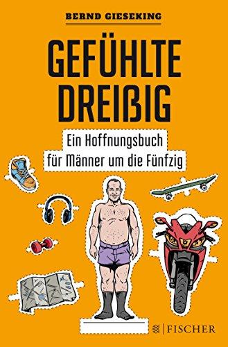 Gefühlte Dreißig - Ein Hoffnungsbuch für Männer um die Fünfzig: (Fischer Paperback)