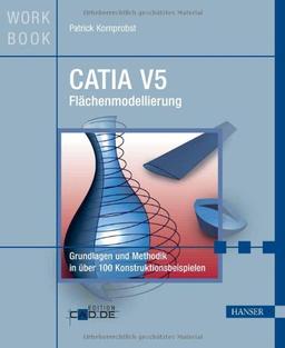 CATIA V5 Flächenmodellierung: Grundlagen und Methodik in über 100 Konstruktionsbeispielen