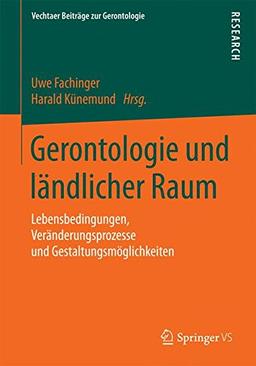 Gerontologie und ländlicher Raum: Lebensbedingungen, Veränderungsprozesse und Gestaltungsmöglichkeiten (Vechtaer Beiträge zur Gerontologie)