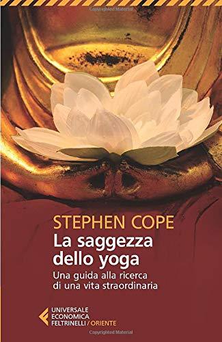 La saggezza dello yoga. Una guida alla ricerca di una vita straordinaria