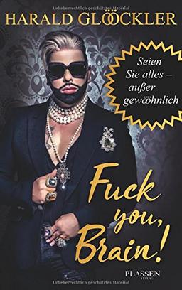 Fuck you, Brain!: Seien Sie alles - außer gewööhnlich