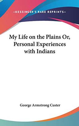 My Life On The Plains Or, Personal Experiences With Indians