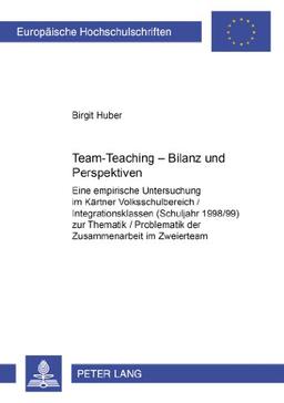 Team-Teaching - Bilanz und Perspektiven: Eine empirische Untersuchung im Kärtner Volksschulbereich / Integrationsklassen (Schuljahr 1998/99) zur ... Problematik der Zusammenarbeit im Zweierteam.