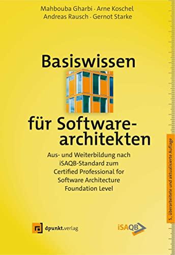 Basiswissen für Softwarearchitekten: Aus- und Weiterbildung nach iSAQB-Standard zum Certified Professional for Software Architecture - Foundation Level (iSQI-Reihe)