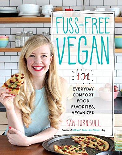 Fuss-Free Vegan: 101 Everyday Comfort Food Favorites, Veganized