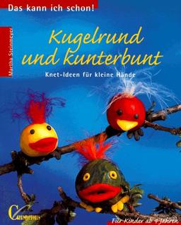 Kugelrund und kunterbunt. Knet- Ideen für kleine Hände