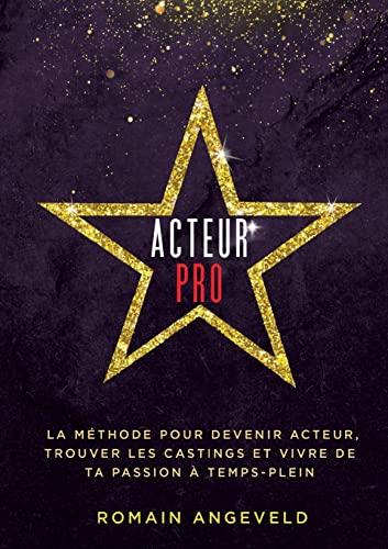 Acteur PRO: La méthode pour devenir acteur, trouver les castings et vivre de ta passion à temps-plein