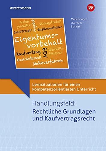 Lernsituationen für einen kompetenzorientierten Unterricht: Handlungsfeld: Rechtliche Grundlagen und Kaufvertragsrecht: Lernsituationen