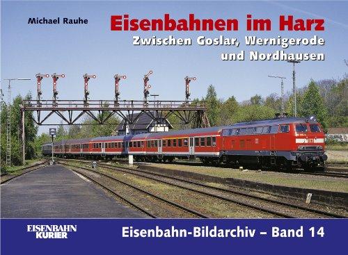 Eisenbahnen im Harz: Zwischen Goslar, Wernigrode und Nordhausen