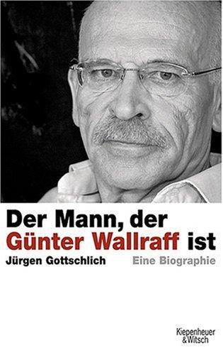 Der Mann, der Günter Wallraff ist: Die Biographie: Eine Biographie