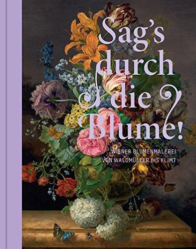 Sag's durch die Blume!: Wiener Blumenmalerei von Waldmüller bis Klimt