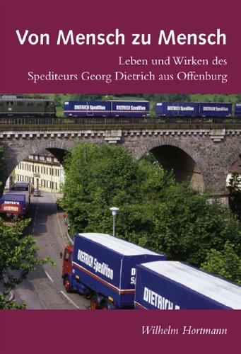 Von Mensch zu Mensch. Leben und Wirken des Spediteurs Georg Dietrich aus Offenburg