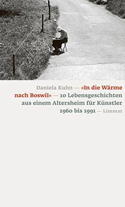 «In die Wärme nach Boswil»: 10 Lebensgeschichten aus einem Altersheim für Künstler 1960-1991