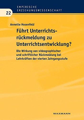 Führt Unterrichtsrückmeldung zu Unterrichtsentwicklung?: Die Wirkung von videographischer und schriftlicher Rückmeldung bei Lehrkräften der vierten Jahrgangsstufe (Empirische Erziehungswissenschaft)