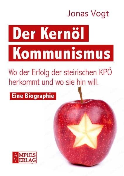 Der Kernöl-Kommunismus: Wo der Erfolg der steirischen KPÖ herkommt und wo sie hin will - Eine Biographie