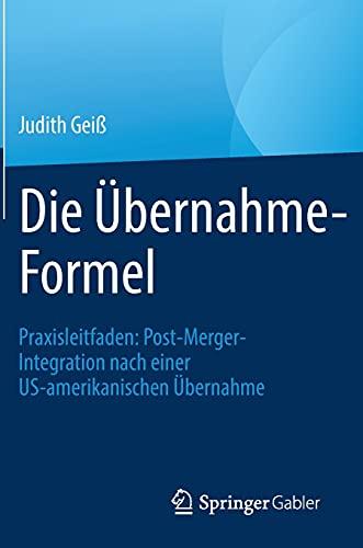 Die Übernahme-Formel: Praxisleitfaden: Post-Merger-Integration nach einer US-amerikanischen Übernahme