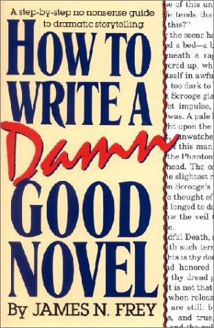 How to Write a Damn Good Novel: A Step-By-Step No Nonsense Guide to Dramatic Storytelling