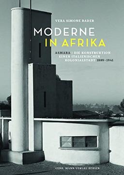 Moderne in Afrika: Asmara - Die Konstruktion einer italienischen Kolonialstadt 1889 -1941