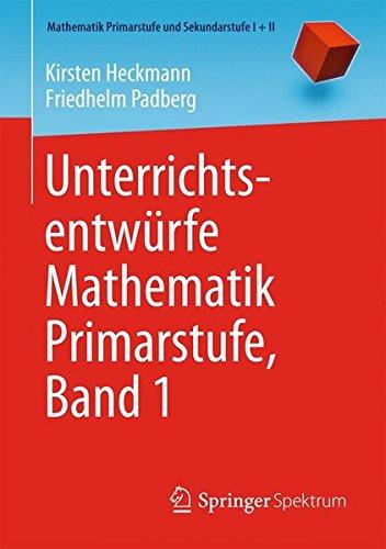 Unterrichtsentwürfe Mathematik Primarstufe, Band 1 (Mathematik Primarstufe und Sekundarstufe I + II)