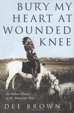 Bury My Heart at Wounded Knee - An Indian History of the American West