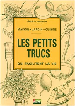 Les petits trucs qui facilitent la vie : maison, jardin, cuisine