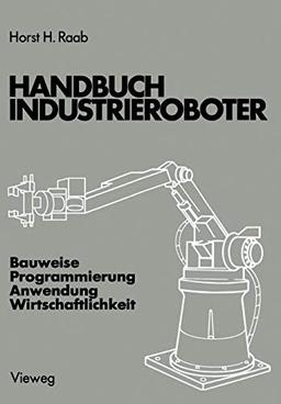 Handbuch Industrieroboter: Bauweise · Programmierung Anwendung · Wirtschaftlichkeit (German Edition)