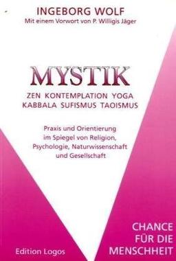 Mystik. Zen-Kontemplation-Yoga-Kabbala-Sufismus-Taoismus. Praxis und Orientierung im Spiegel von Religion, Psychologie, Naturwissenschaft und Gesellschaft. Chance für die Menschheit.