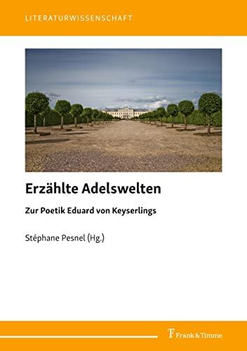 Erzählte Adelswelten: Zur Poetik Eduard von Keyserlings (Literaturwissenschaft)