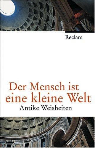 Der Mensch ist eine kleine Welt: Antike Weisheiten