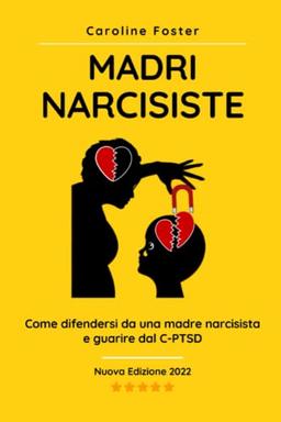 Madri Narcisiste: come difendersi da una madre narcisista e guarire dal C-PTSD