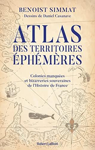 Atlas des territoires éphémères : colonies manquées et bizarreries souveraines de l'histoire de France