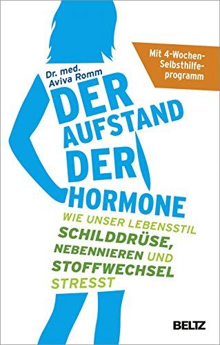 Der Aufstand der Hormone: Wie unser Lebensstil Schilddrüse, Nebennieren und Stoffwechsel stresst - Mit 4-Wochen-Selbsthilfeprogramm