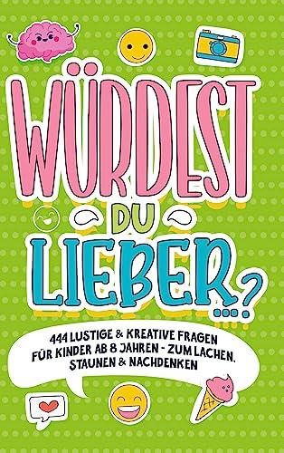 ¿Würdest du lieber ¿?¿: - 444 lustige & kreative Fragen für Kinder ab 8 Jahren - Zum Lachen, Staunen & Nachdenken