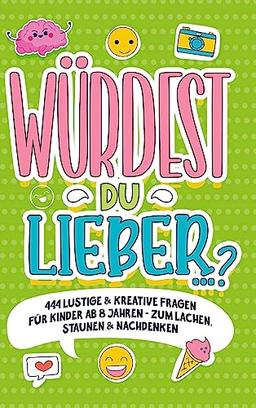 ¿Würdest du lieber ¿?¿: - 444 lustige & kreative Fragen für Kinder ab 8 Jahren - Zum Lachen, Staunen & Nachdenken