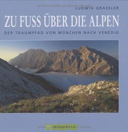 Zu Fuß über die Alpen. Der Traumpfad von München nach Venedig