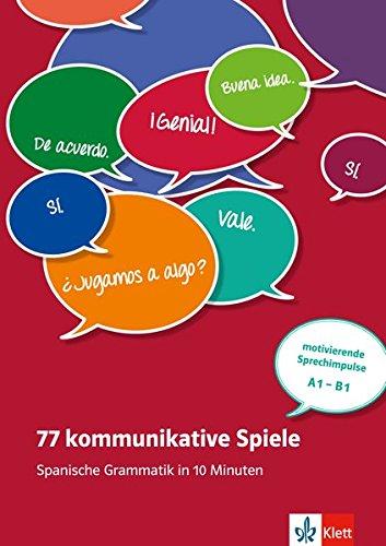 77 kommunikative Spiele: Spanische Grammatik in 10 Minuten - motivierende Sprechimpulse A1-B1