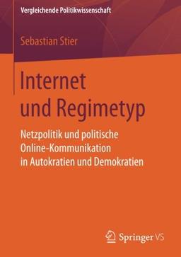 Vergleichende Politikwissenschaft: Internet und Regimetyp: Netzpolitik und politische Online-Kommunikation in Autokratien und Demokratien