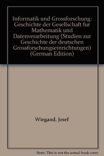 Informatik und Großforschung: Geschichte der Gesellschaft für Mathematik und Datenverarbeitung (Studie zur Geschichte der deutschen Großforschungseinrichtungen)