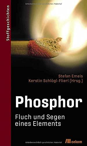 Phosphor: Fluch und Segen eines Elements (Stoffgeschichten)