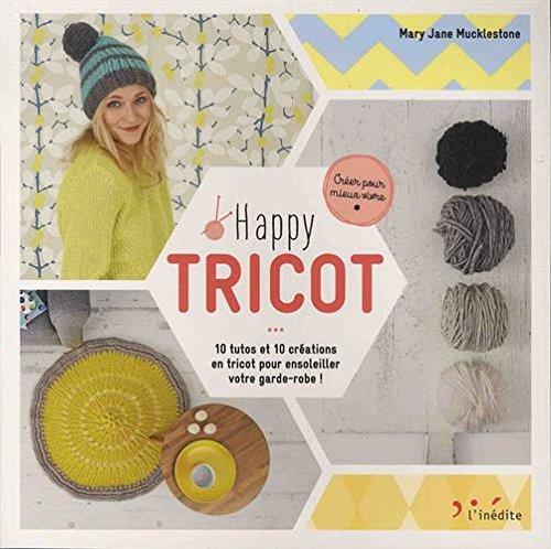 Happy tricot : 10 tutos et 10 créations en tricot pour ensoleiller votre garde-robe !