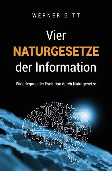 Vier Naturgesetze der Information: Widerlegung der Evolution durch Naturgesetze