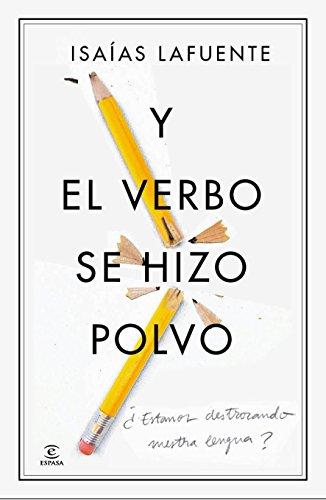 Y el verbo se hizo polvo : ¿estamos destrozando nuestra lengua? (Fuera de colección)