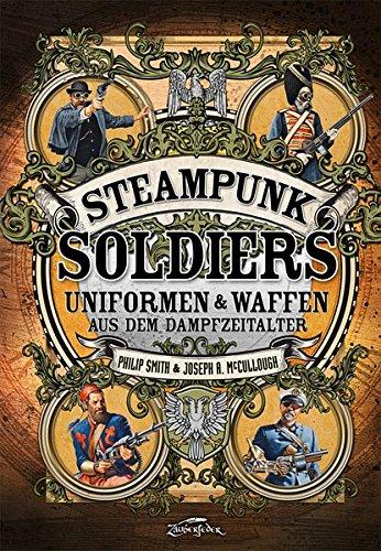 Steampunk Soldiers: Uniformen & Waffen aus dem Dampfzeitalter