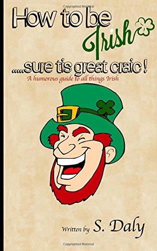 How to be Irish...sure tis great craic!: A humourous guide to all things Irish