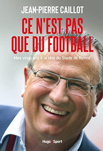 Ce n'est pas que du football : mes vingt ans à la tête du Stade de Reims