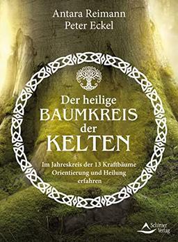 Der heilige Baumkreis der Kelten: Im Jahreskreis der 13 Kraftbäume Orientierung und Heilung erfahren