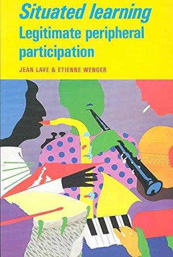 Situated Learning: Legitimate Peripheral Participation (Learning in Doing: Social, Cognitive and Computational Perspectives)